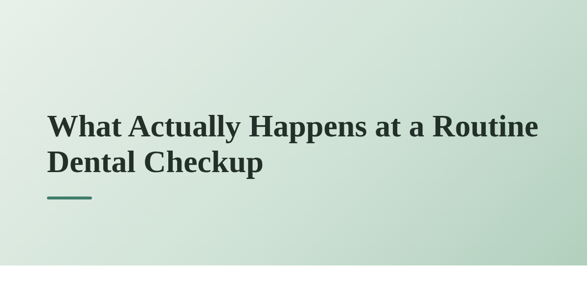 What Actually Happens at a Routine Dental Checkup