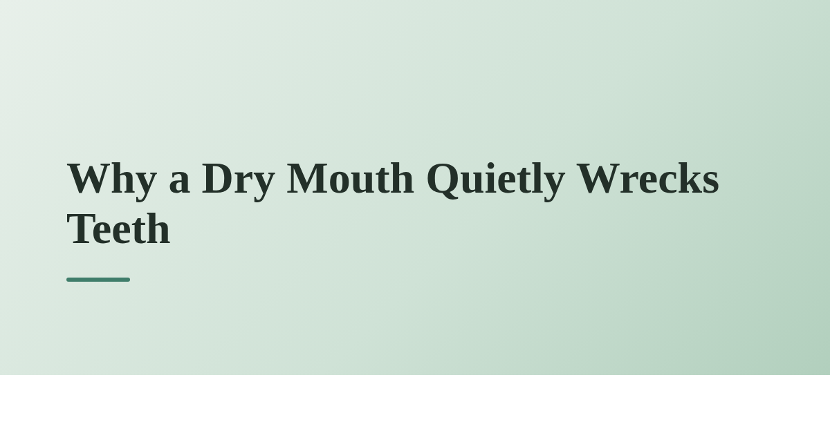 Why a Dry Mouth Quietly Wrecks Teeth